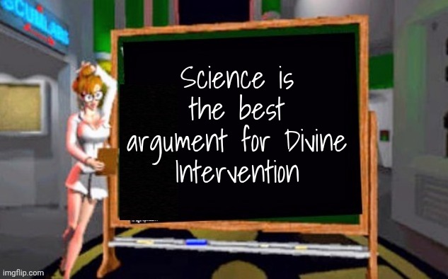 Doctor Betty Veronica | Science is the best argument for Divine Intervention | image tagged in doctor betty veronica | made w/ Imgflip meme maker