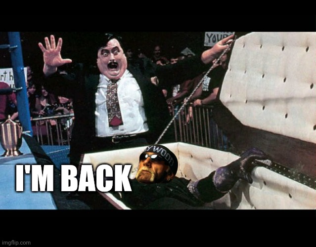 I'M BACK | image tagged in wwf,hulk hogan,wrestling,coffin | made w/ Imgflip meme maker
