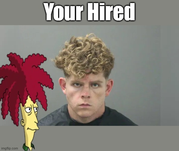 Your Hired | made w/ Imgflip meme maker