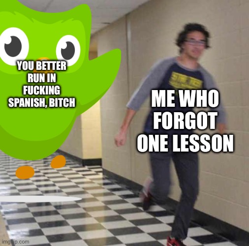 floating boy chasing running boy | YOU BETTER RUN IN FUCKING SPANISH, BITCH ME WHO FORGOT ONE LESSON | image tagged in floating boy chasing running boy | made w/ Imgflip meme maker