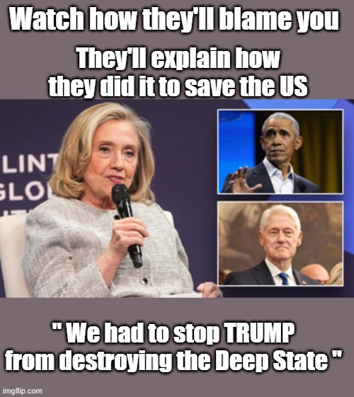 Democrats pulled the greatest political con job ever on Americans | Watch how they'll blame you; They'll explain how they did it to save the US; " We had to stop TRUMP from destroying the Deep State " | made w/ Imgflip meme maker