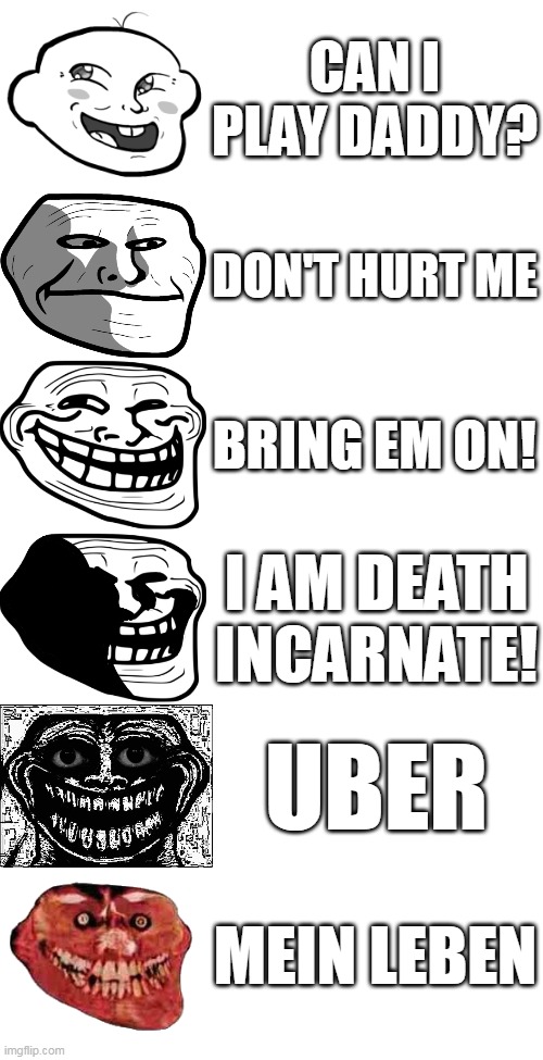 Wolfenstein Trollge | CAN I PLAY DADDY? DON'T HURT ME; BRING EM ON! I AM DEATH INCARNATE! UBER; MEIN LEBEN | image tagged in blank white template,wolfenstein,troll face,trollge | made w/ Imgflip meme maker