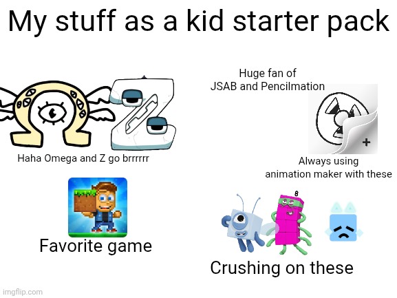 First starterpack I made | My stuff as a kid starter pack; Huge fan of JSAB and Pencilmation; Haha Omega and Z go brrrrrr; Always using animation maker with these; Favorite game; Crushing on these | image tagged in blank white template | made w/ Imgflip meme maker