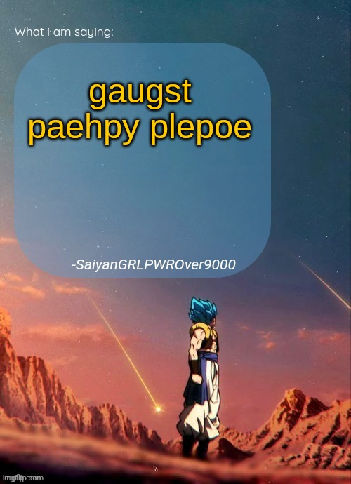SayianGRLPWROver9000's NEW Announcement page | gaugst paehpy plepoe | image tagged in sayiangrlpwrover9000's new announcement page | made w/ Imgflip meme maker