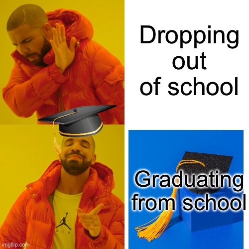 Don’t drop out of school! | Dropping out of school; Graduating from school | image tagged in memes,drake hotline bling,hotline bling,drake,school meme,high school | made w/ Imgflip meme maker
