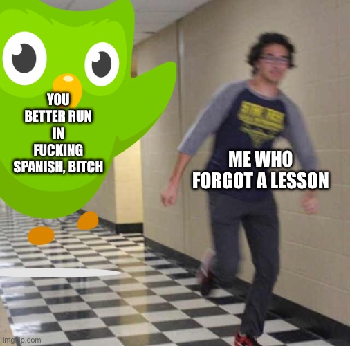 floating boy chasing running boy | YOU BETTER RUN IN FUCKING SPANISH, BITCH ME WHO FORGOT A LESSON | image tagged in floating boy chasing running boy | made w/ Imgflip meme maker