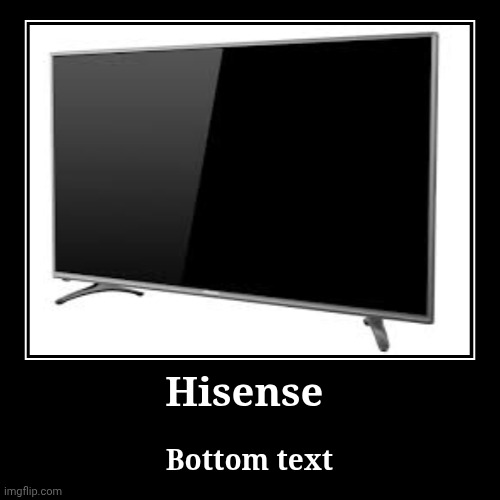 Hisense | Bottom text | image tagged in funny,demotivationals | made w/ Imgflip demotivational maker