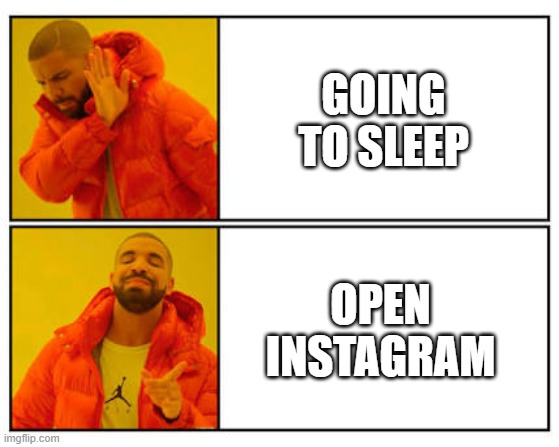 No - Yes | GOING TO SLEEP; OPEN INSTAGRAM | image tagged in no - yes | made w/ Imgflip meme maker