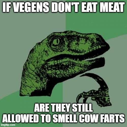 Take a whiff! | IF VEGENS DON'T EAT MEAT; ARE THEY STILL ALLOWED TO SMELL COW FARTS | image tagged in memes,philosoraptor,fart,vegen,cows,meat | made w/ Imgflip meme maker