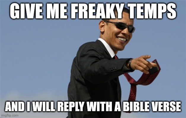 ?? | GIVE ME FREAKY TEMPS; AND I WILL REPLY WITH A BIBLE VERSE | image tagged in memes,cool obama | made w/ Imgflip meme maker