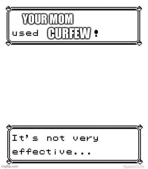 Pokemon attack Not very effective | CURFEW; YOUR MOM | image tagged in pokemon attack not very effective | made w/ Imgflip meme maker