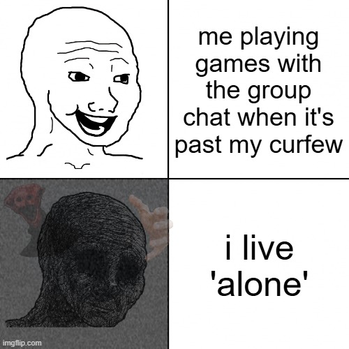 ruh roh raggy | me playing games with the group chat when it's past my curfew; i live 'alone' | image tagged in happy wojak vs depressed wojak | made w/ Imgflip meme maker
