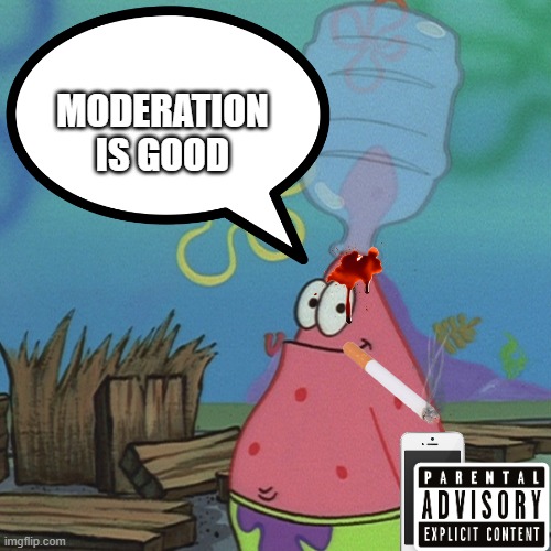 Patrick head stuck in bottle dumb | MODERATION IS GOOD | image tagged in patrick head stuck in bottle dumb | made w/ Imgflip meme maker