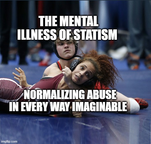 Transgender Athlete | THE MENTAL ILLNESS OF STATISM; NORMALIZING ABUSE IN EVERY WAY IMAGINABLE | image tagged in transgender athlete | made w/ Imgflip meme maker