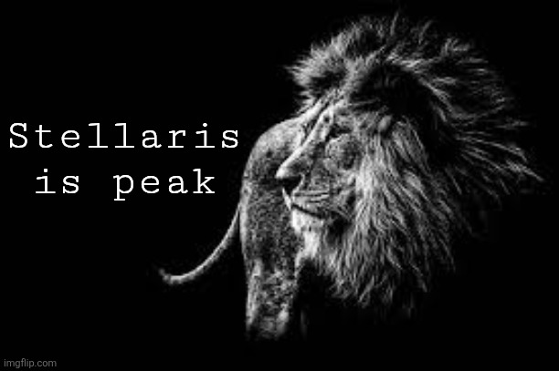 Space Empire | Stellaris is peak | image tagged in blank lion template | made w/ Imgflip meme maker