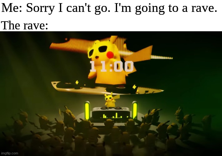 Partying with DJ Pikachu | Me: Sorry I can't go. I'm going to a rave. The rave: | image tagged in memes,funny,pokemon,music | made w/ Imgflip meme maker