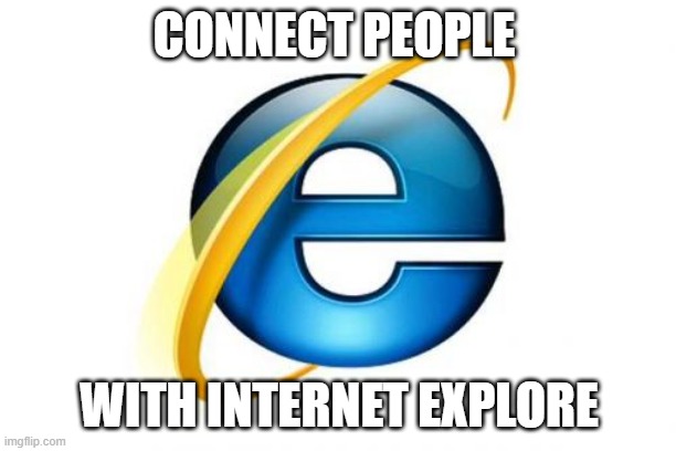 CONNECT PEOPLE WITH INTERNET EXPLORE | image tagged in memes,internet explorer | made w/ Imgflip meme maker