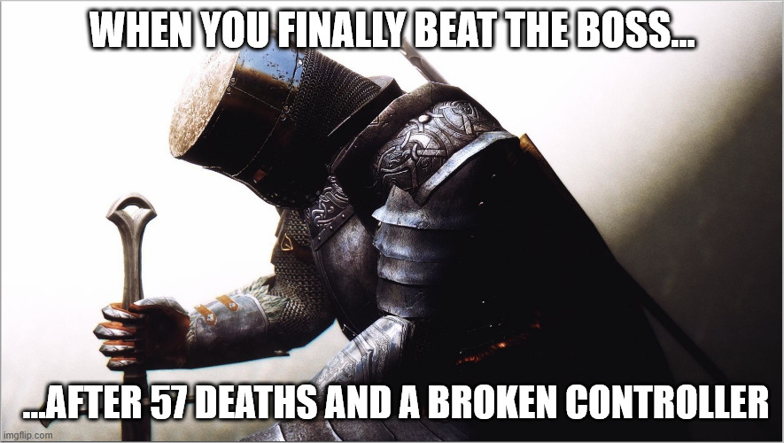 I lost everything | WHEN YOU FINALLY BEAT THE BOSS... ...AFTER 57 DEATHS AND A BROKEN CONTROLLER | image tagged in crusader kneeling,knightmare,knight,funny,gaming,relatable | made w/ Imgflip meme maker