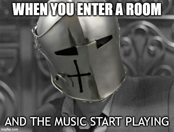 ah sh*t | WHEN YOU ENTER A ROOM; AND THE MUSIC START PLAYING | image tagged in shocked crusader,knightmare,knight,gaming,funny,relatable | made w/ Imgflip meme maker
