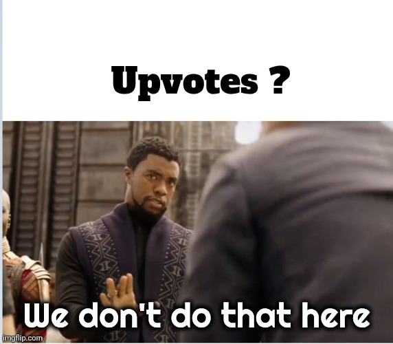 We don't do that here | Upvotes ? We don't do that here | image tagged in we don't do that here | made w/ Imgflip meme maker