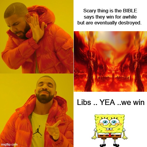 Wining is not always a good thing | Scary thing is the BIBLE says they win for awhile but are eventually destroyed. Libs .. YEA ..we win | image tagged in memes,drake hotline bling | made w/ Imgflip meme maker