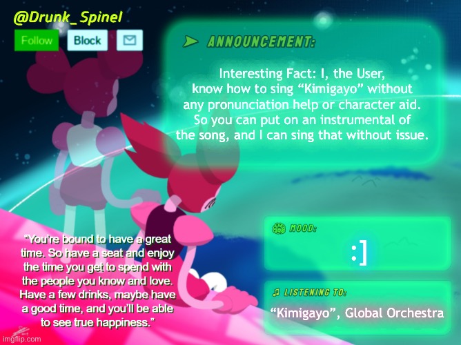This song is practically the only amount of Japanese that I know. | Interesting Fact: I, the User, know how to sing “Kimigayo” without any pronunciation help or character aid. So you can put on an instrumental of the song, and I can sing that without issue. :]; “Kimigayo”, Global Orchestra | image tagged in fun facts with spinel | made w/ Imgflip meme maker