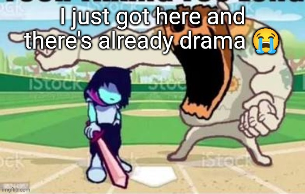 YOUR LONG. | I just got here and there's already drama 😭 | image tagged in your long | made w/ Imgflip meme maker