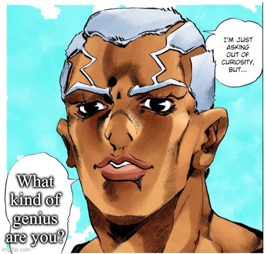 Pucci's question | What kind of genius are you? | image tagged in pucci's question | made w/ Imgflip meme maker
