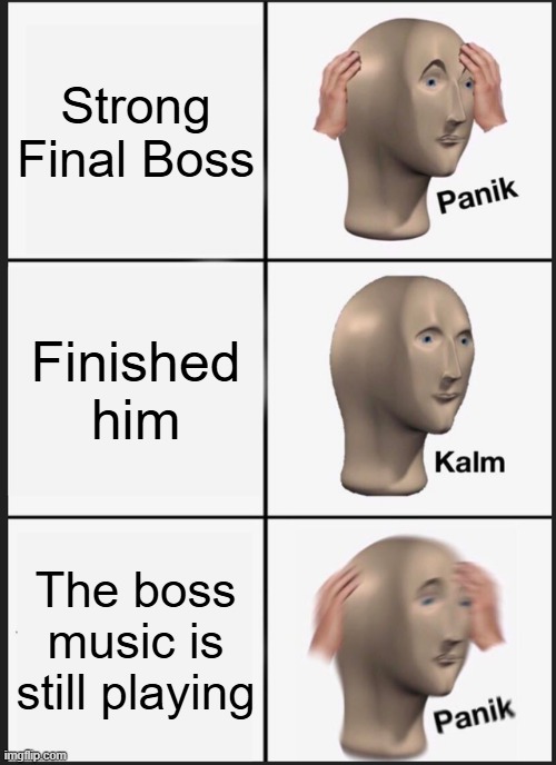 Panik Kalm Panik Meme | Strong Final Boss; Finished him; The boss music is still playing | image tagged in memes,panik kalm panik | made w/ Imgflip meme maker