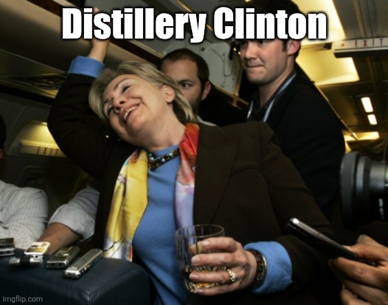 Drunk Hillary | Distillery Clinton | image tagged in drunk hillary | made w/ Imgflip meme maker