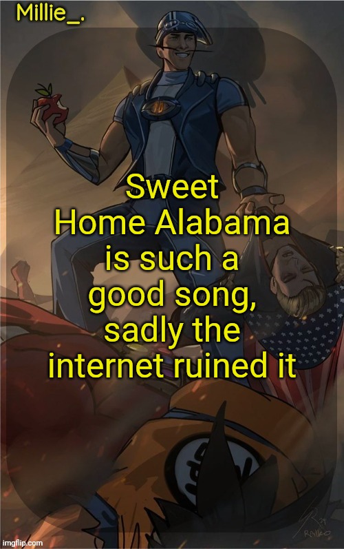 Millie's Sportacus solos fiction Announcement template | Sweet Home Alabama is such a good song, sadly the internet ruined it | image tagged in millie's sportacus solos fiction announcement template | made w/ Imgflip meme maker