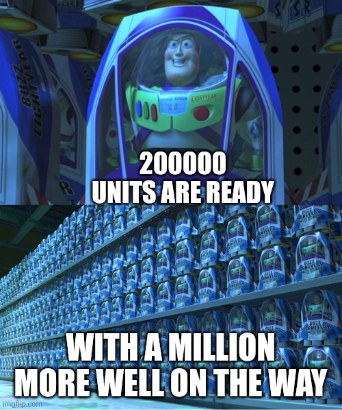 Buzz lightyear clones | 200000 UNITS ARE READY; WITH A MILLION MORE WELL ON THE WAY | image tagged in buzz lightyear clones | made w/ Imgflip meme maker