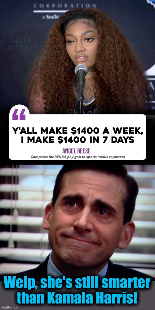 Welp, she's still smarter
than Kamala Harris! | image tagged in crying steve carell,angel reese,democrats,hateful,stupid,memes | made w/ Imgflip meme maker