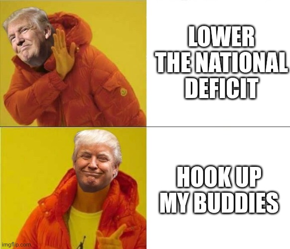 Trump Drakeposting | LOWER THE NATIONAL DEFICIT; HOOK UP MY BUDDIES | image tagged in trump drakeposting,donald trump,national debt,you had one job | made w/ Imgflip meme maker