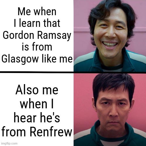 Why must you hurt me like this, Gordon? | Me when I learn that Gordon Ramsay is from Glasgow like me; Also me when I hear he's from Renfrew | image tagged in squid game season 1 vs season 2 | made w/ Imgflip meme maker