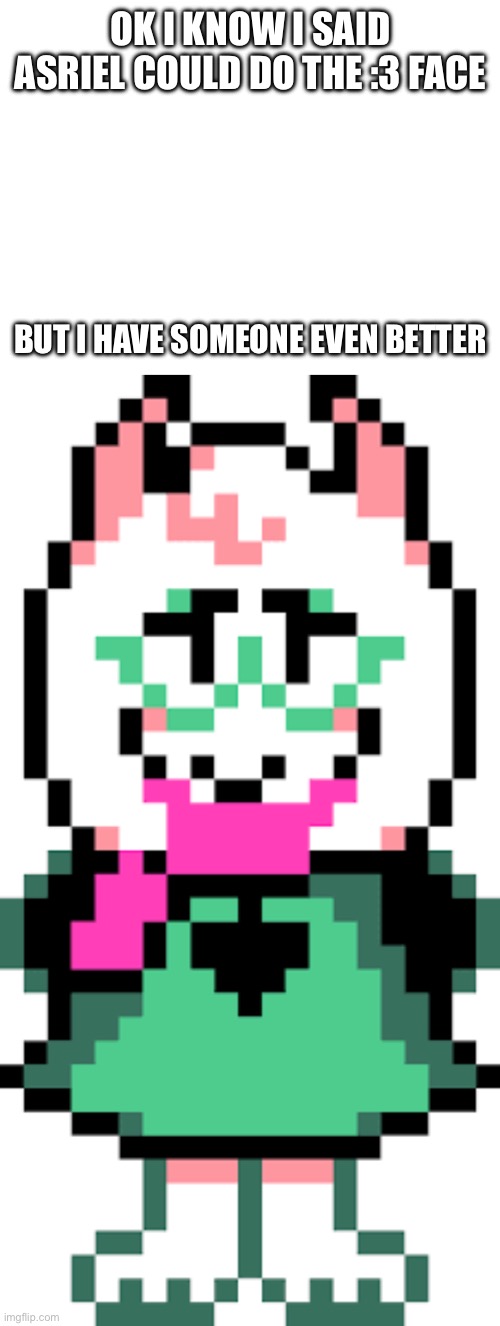 Upgrade or Downgrade? | OK I KNOW I SAID ASRIEL COULD DO THE :3 FACE; BUT I HAVE SOMEONE EVEN BETTER | made w/ Imgflip meme maker