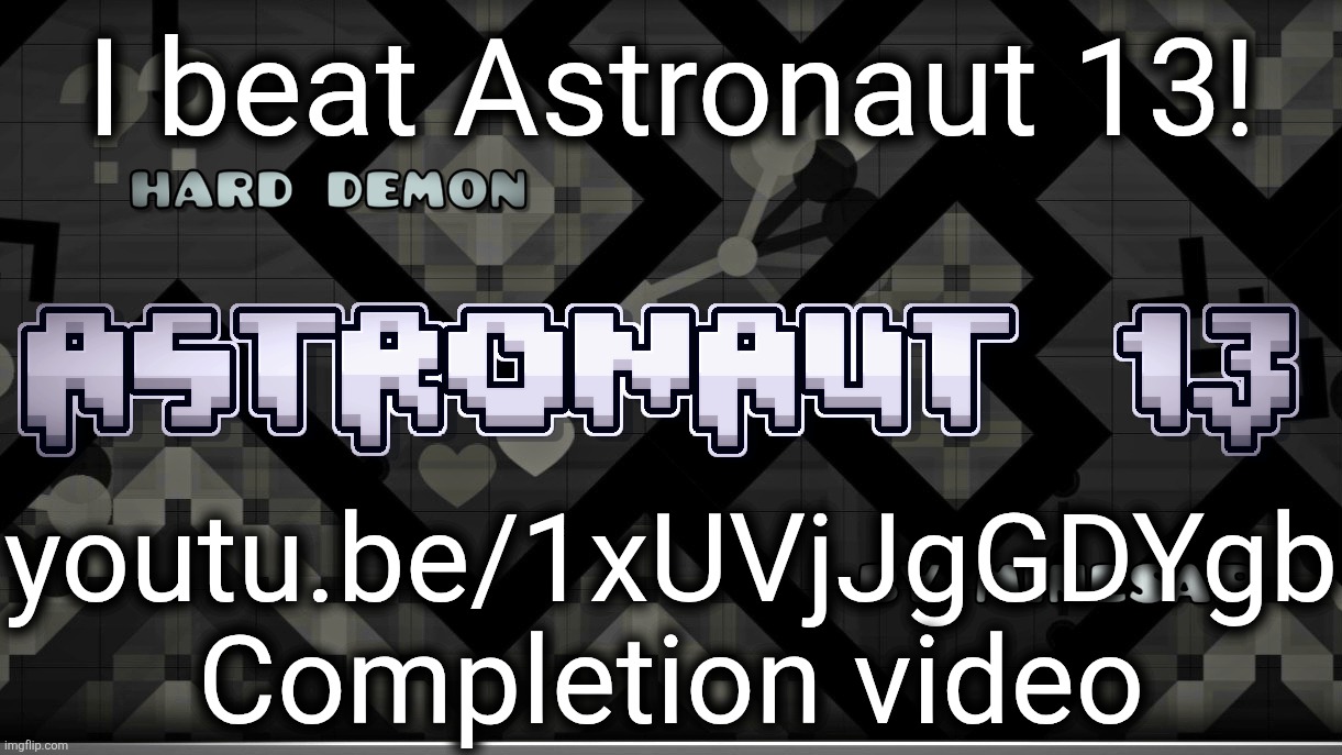 New hardest, first hard demon, and 50th demon | I beat Astronaut 13! youtu.be/1xUVjJgGDYgb Completion video | made w/ Imgflip meme maker