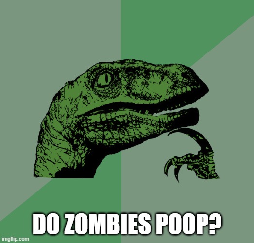 Philosoraptor | DO ZOMBIES POOP? | image tagged in philosoraptor | made w/ Imgflip meme maker