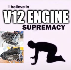 I believe in supremacy | V12 ENGINE | image tagged in i believe in supremacy,engine,cars | made w/ Imgflip meme maker