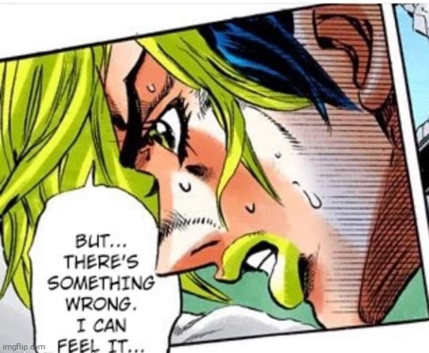 somethings wrong i can feel it | image tagged in somethings wrong i can feel it | made w/ Imgflip meme maker