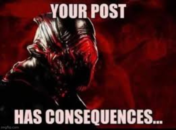 I forgor | image tagged in your post has consequences | made w/ Imgflip meme maker