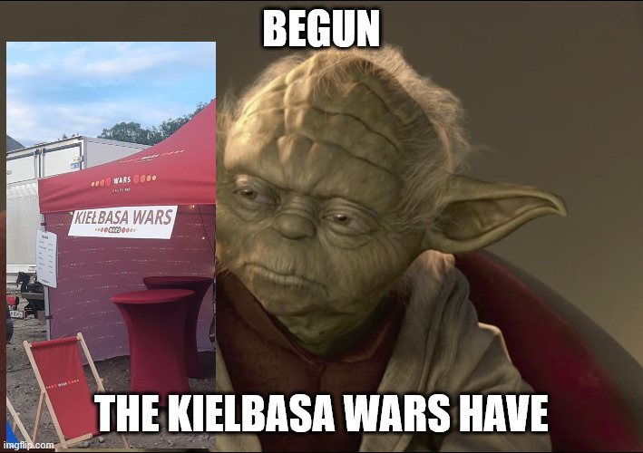 Yoda Begun The Clone War Has | BEGUN; THE KIELBASA WARS HAVE | image tagged in yoda begun the clone war has | made w/ Imgflip meme maker