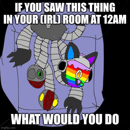 Mango | IF YOU SAW THIS THING IN YOUR (IRL) ROOM AT 12AM; WHAT WOULD YOU DO | image tagged in sans of topic | made w/ Imgflip meme maker