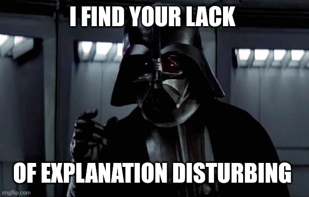 I FIND YOUR LACK OF EXPLANATION DISTURBING | image tagged in darth vader | made w/ Imgflip meme maker
