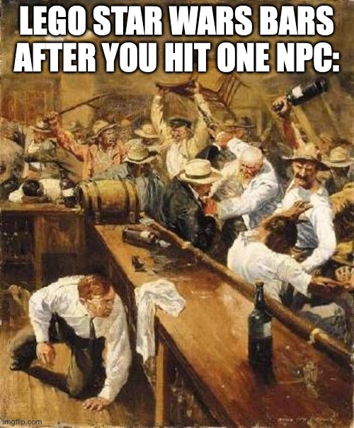 shit be actin like an unsupervised high school classroom | LEGO STAR WARS BARS AFTER YOU HIT ONE NPC: | image tagged in bar fight,memes,lego star wars,video games | made w/ Imgflip meme maker
