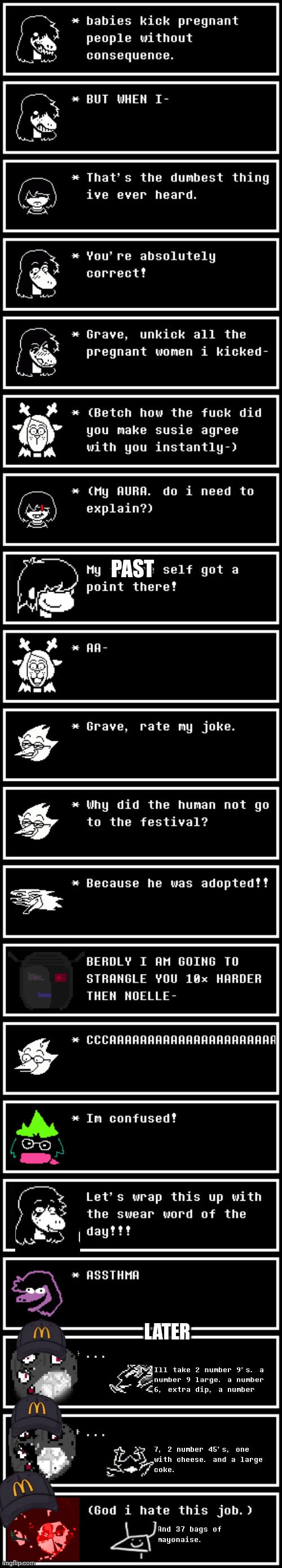 mmmh tasty | PAST; LATER | image tagged in job,mcdonalds,deltarune,memes | made w/ Imgflip meme maker