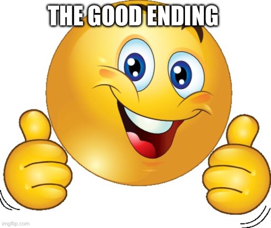 Thumbs up emoji | THE GOOD ENDING | image tagged in thumbs up emoji | made w/ Imgflip meme maker