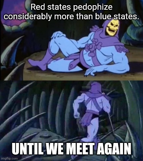 Lived in both. The difference in phone alerts... It's not even a comparison | Red states pedophize considerably more than blue states. UNTIL WE MEET AGAIN | image tagged in uncomfortable truth skeletor | made w/ Imgflip meme maker
