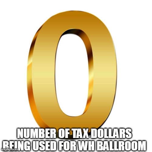 NUMBER OF TAX DOLLARS BEING USED FOR WH BALLROOM | made w/ Imgflip meme maker