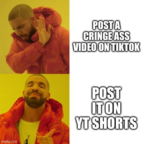 Drake Blank | POST A CRINGE ASS VIDEO ON TIKTOK; POST IT ON YT SHORTS | image tagged in drake blank | made w/ Imgflip meme maker